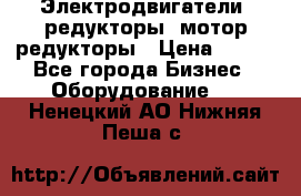 Электродвигатели, редукторы, мотор-редукторы › Цена ­ 123 - Все города Бизнес » Оборудование   . Ненецкий АО,Нижняя Пеша с.